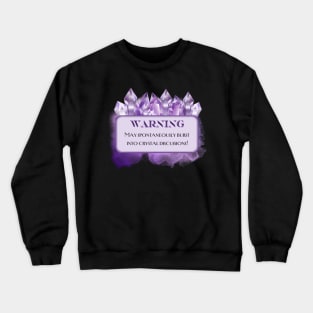 Warning: May spontaneously burst into crystal discussions! Crewneck Sweatshirt